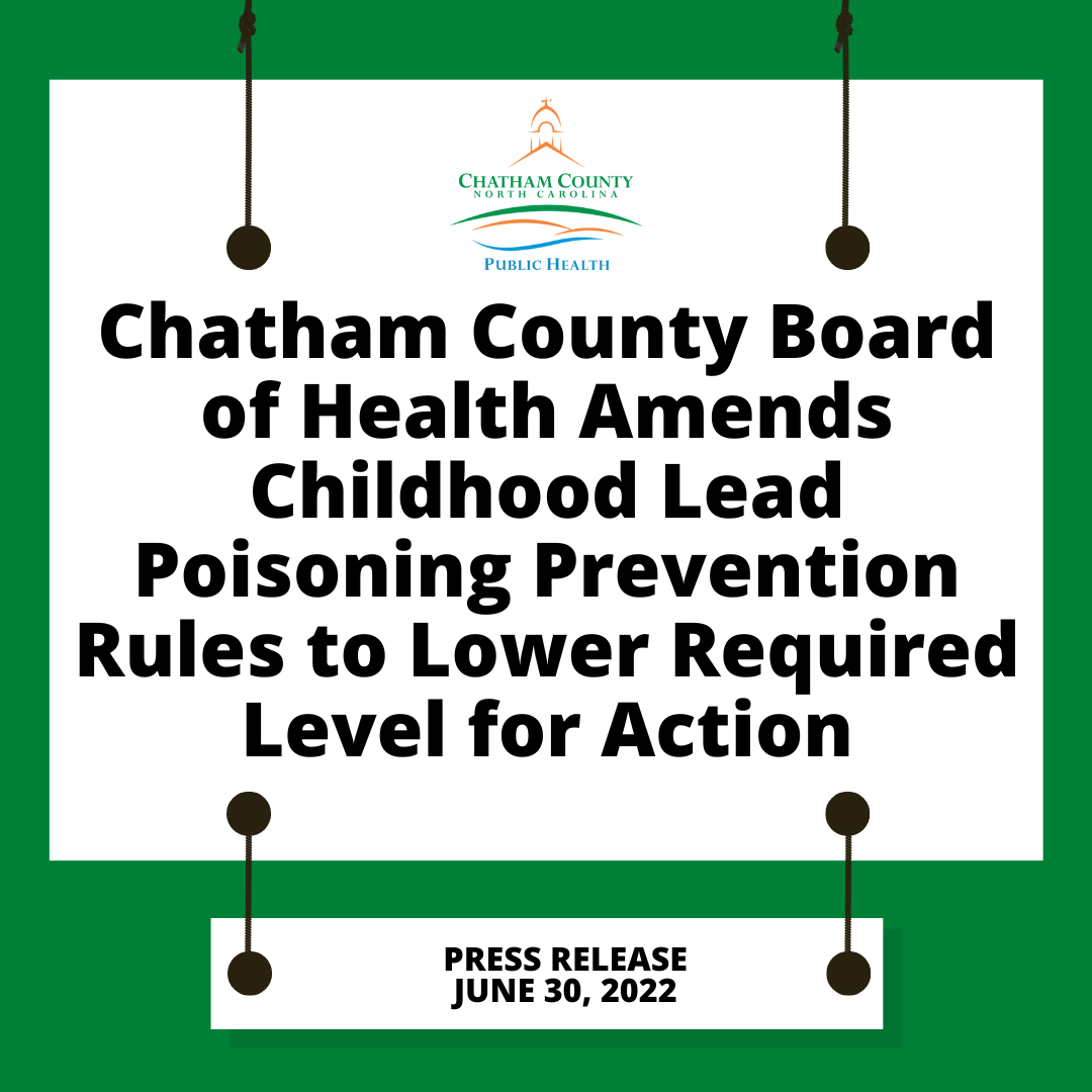 Chatham County Board of Health Amends Childhood Lead Poisoning Prevention Rules to Lower Required Level for Action Press Release June 30, 2022