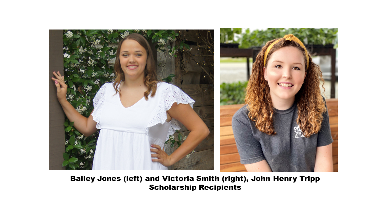 Bailey Jones - Victoria Smith - John Henry Tripp Scholarship Recipients