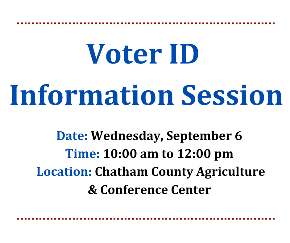 Voter ID Information Session Chatham County Agriculture & Conference Center September 6 10:00 am to 12:00 pm