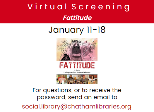 Virtual Screening Fattitude Januay 11-18 For questions, or to receive the password, send an email to social.library@chathamlibraries.org