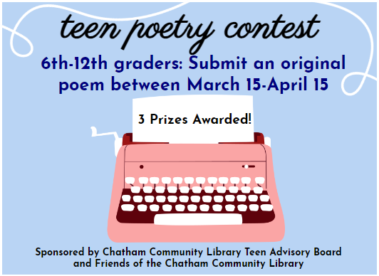 2024 Teen Poetry Contest - Teens in grades 6-12 may submit an original poem from March 15-April 15. Submissions can be emailed to kathleen.pierce@chathamlibraries.org