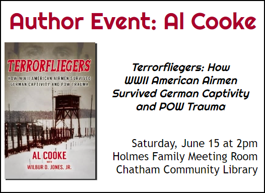 Author Event: Al Cooke Saturday, June 15 at 2pm. Holmes Family Meeting Room Chatham Community Library. Image of book cover shown for Terrorfliegers: How WWII American Airmen Survived German Captivity and POW Trauma.